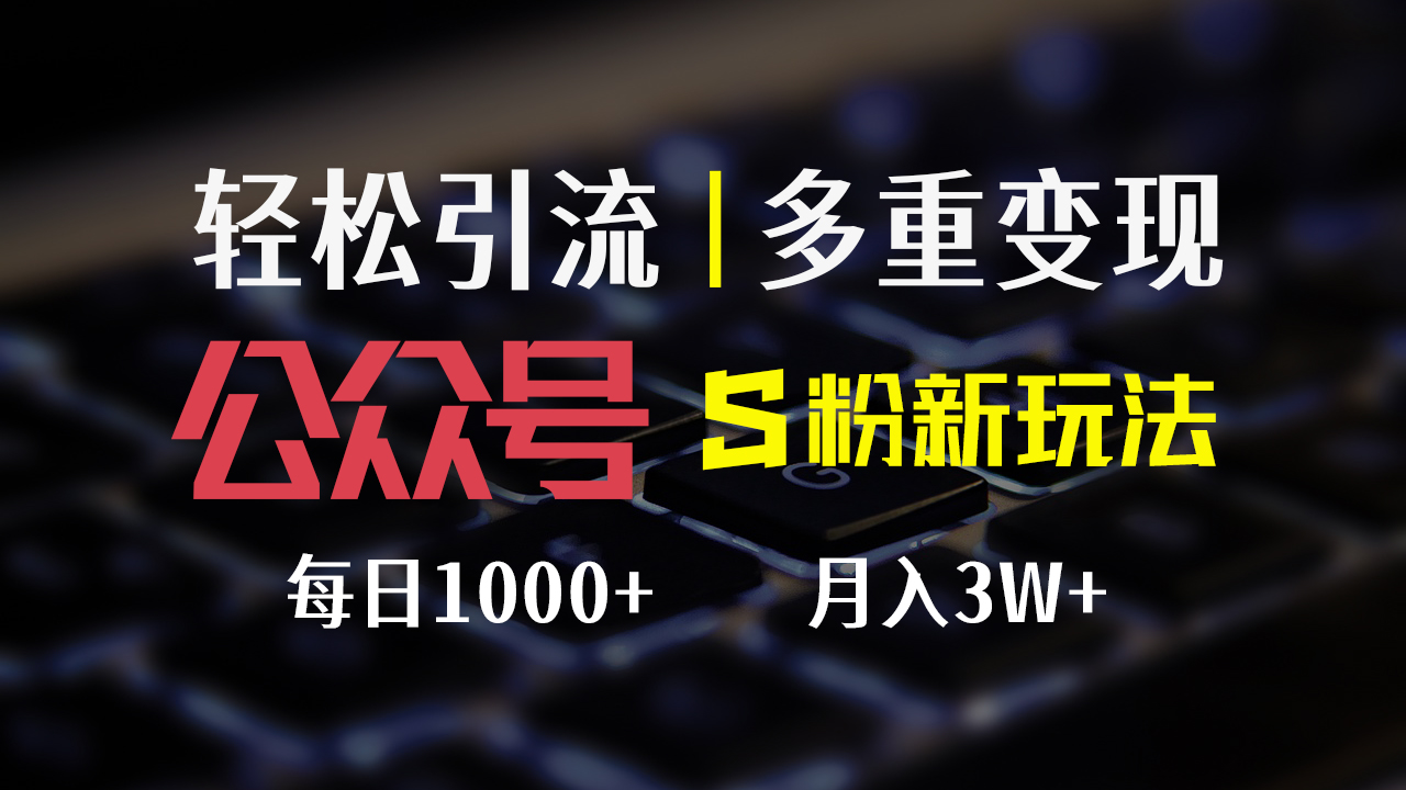 （12073期）公众号S粉新玩法，简单操作、多重变现，每日收益1000+-搞砸网络——教你躺赚
