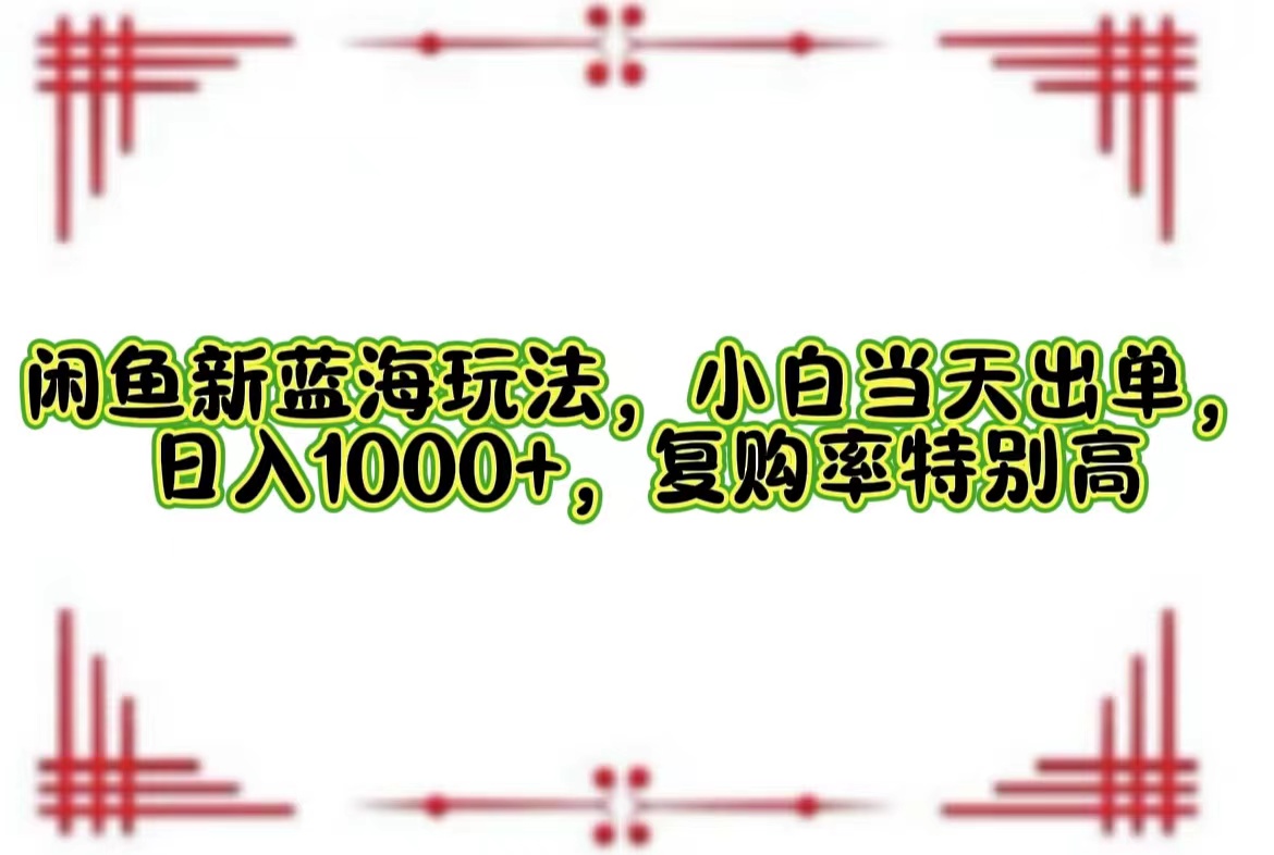 （12516期）闲鱼新蓝海玩法，小白当天出单，日入1000+，复购率特别高-搞砸网络——教你躺赚