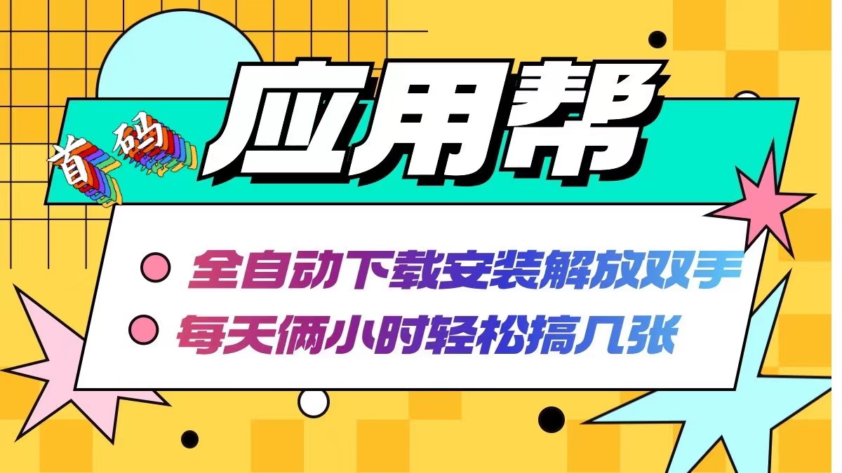 （12327期）应用帮下载安装拉新玩法 全自动下载安装到卸载 每天俩小时轻松搞几张-搞砸网络——教你躺赚