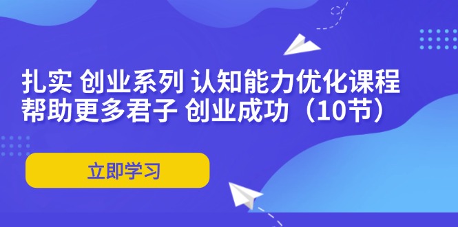 （11838期）扎实 创业系列 认知能力优化课程：帮助更多君子 创业成功（10节）-搞砸网络——教你躺赚