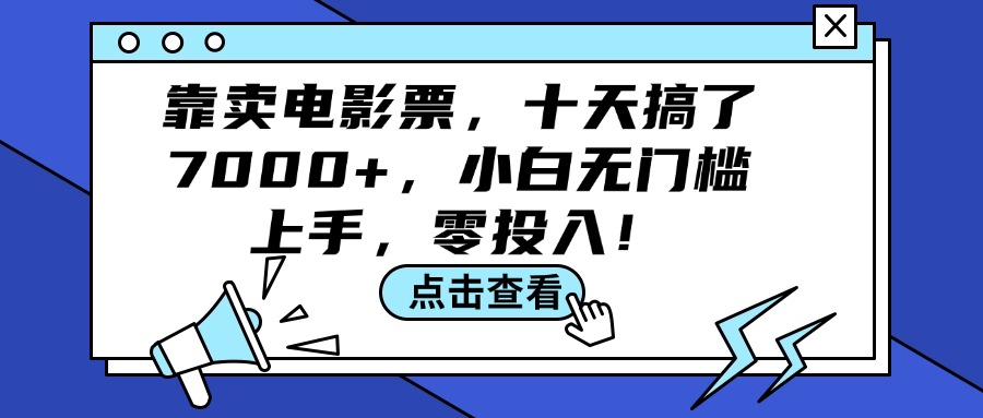 （12161期）靠卖电影票，十天搞了7000+，小白无门槛上手，零投入！-搞砸网络——教你躺赚
