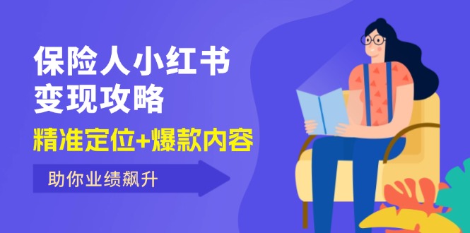 （12307期）保 险 人 小红书变现攻略，精准定位+爆款内容，助你业绩飙升-搞砸网络——教你躺赚