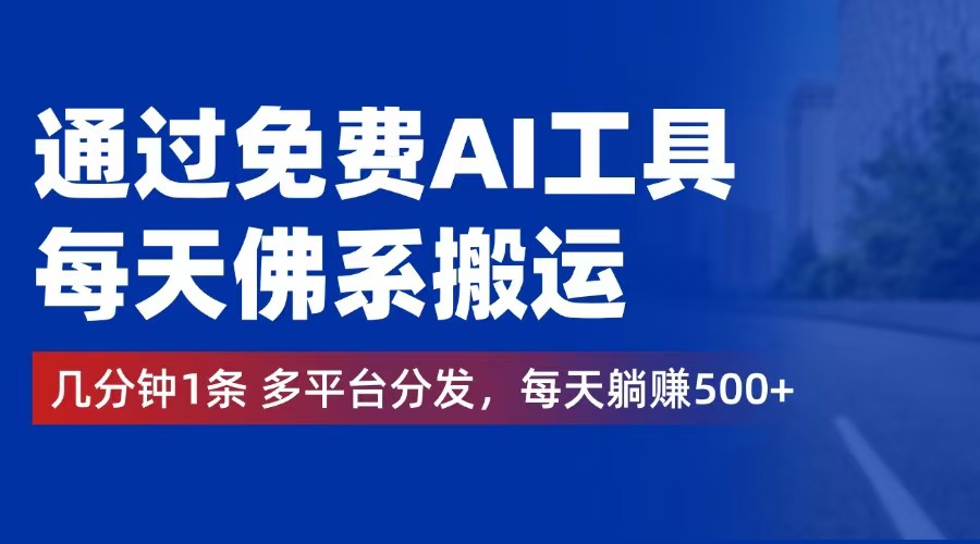 （12532期）通过免费AI工具，每天佛系搬运。几分钟1条多平台分发，每天躺赚500+-搞砸网络——教你躺赚
