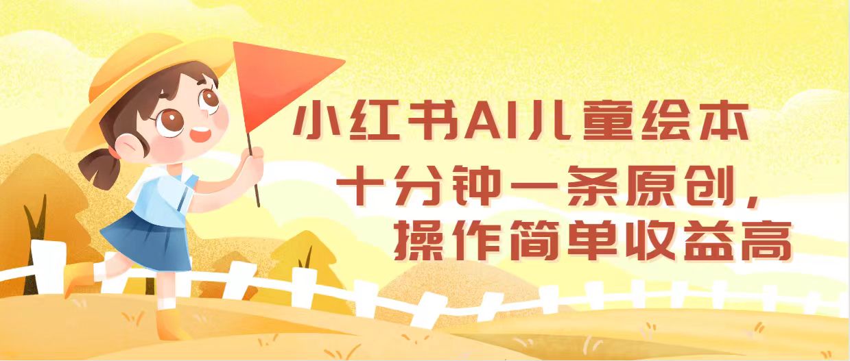 （12503期）小红书AI儿童绘本，十分钟一条原创，操作简单收益高-搞砸网络——教你躺赚