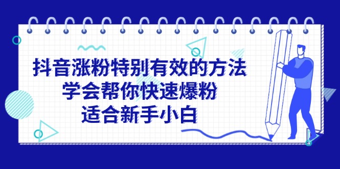 （11823期）抖音涨粉特别有效的方法，学会帮你快速爆粉，适合新手小白-创新社-资源网-最新项目分享网站-搞砸网络——教你躺赚