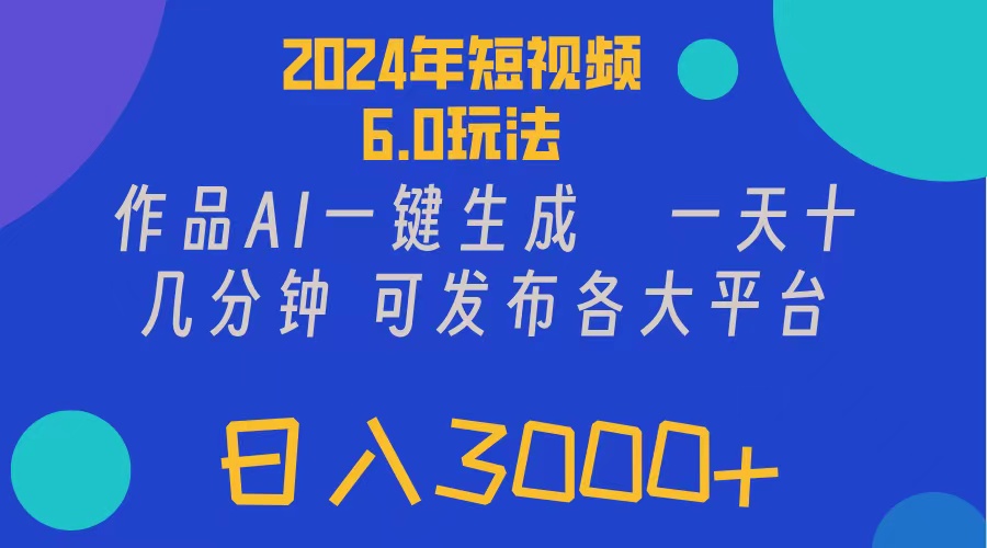 （11892期）2024年短视频6.0玩法，作品AI一键生成，可各大短视频同发布。轻松日入3…-搞砸网络——教你躺赚