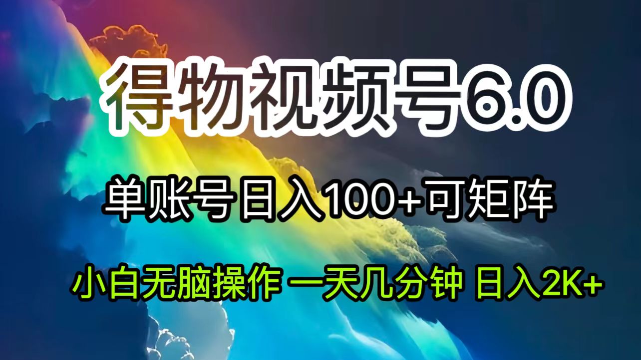 （11873期）2024短视频得物6.0玩法，在去重软件的加持下爆款视频，轻松月入过万-搞砸网络——教你躺赚