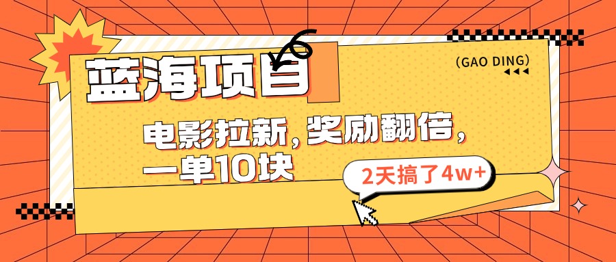 （11930期）蓝海项目，电影拉新，奖励翻倍，一单10元，2天搞了4w+-搞砸网络——教你躺赚