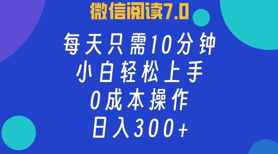 （12457期）微信阅读7.0，每日10分钟，日入300+，0成本小白即可上手-搞砸网络——教你躺赚