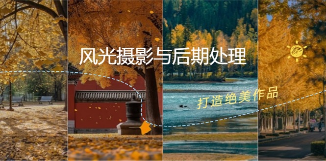 （12476期）风光 摄影与后期处理全课程：掌握光影、色彩、构图，打造绝美作品-搞砸网络——教你躺赚