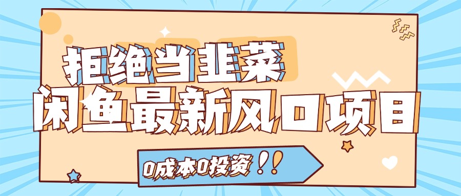 （11781期）拒绝当韭菜！闲鱼最新风口项目，0成本0投资，当日出单，日入1000+-搞砸网络——教你躺赚