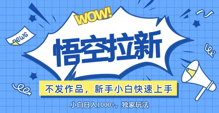 （12243期）悟空拉新最新玩法，无需作品暴力出单，小白快速上手-创新社-资源网-最新项目分享网站-搞砸网络——教你躺赚