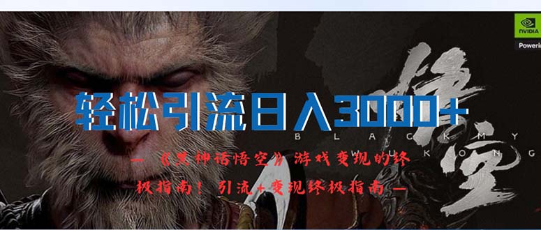 （12335期）轻松引流日入3000+：《黑神话悟空》游戏变现的终极指南！引流+变现终极…-搞砸网络——教你躺赚