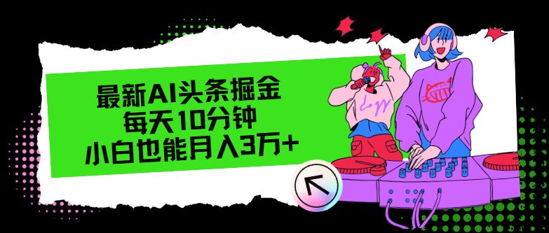 （12109期）最新AI头条掘金，每天只需10分钟，小白也能月入3万+-搞砸网络——教你躺赚