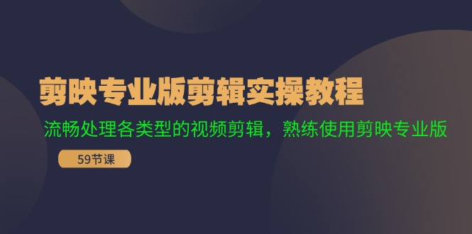 （11969期）剪映专业版剪辑实操教程：流畅处理各类型的视频剪辑，熟练使用剪映专业版-搞砸网络——教你躺赚