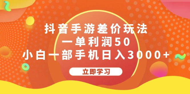 （12117期）抖音手游差价玩法，一单利润50，小白一部手机日入3000+-搞砸网络——教你躺赚