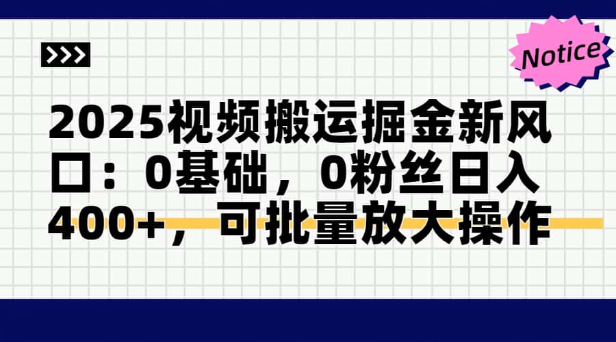 2025视频搬运掘金新风口:0基础，0粉丝日入400+，可批量放大操作-搞砸网络——教你躺赚