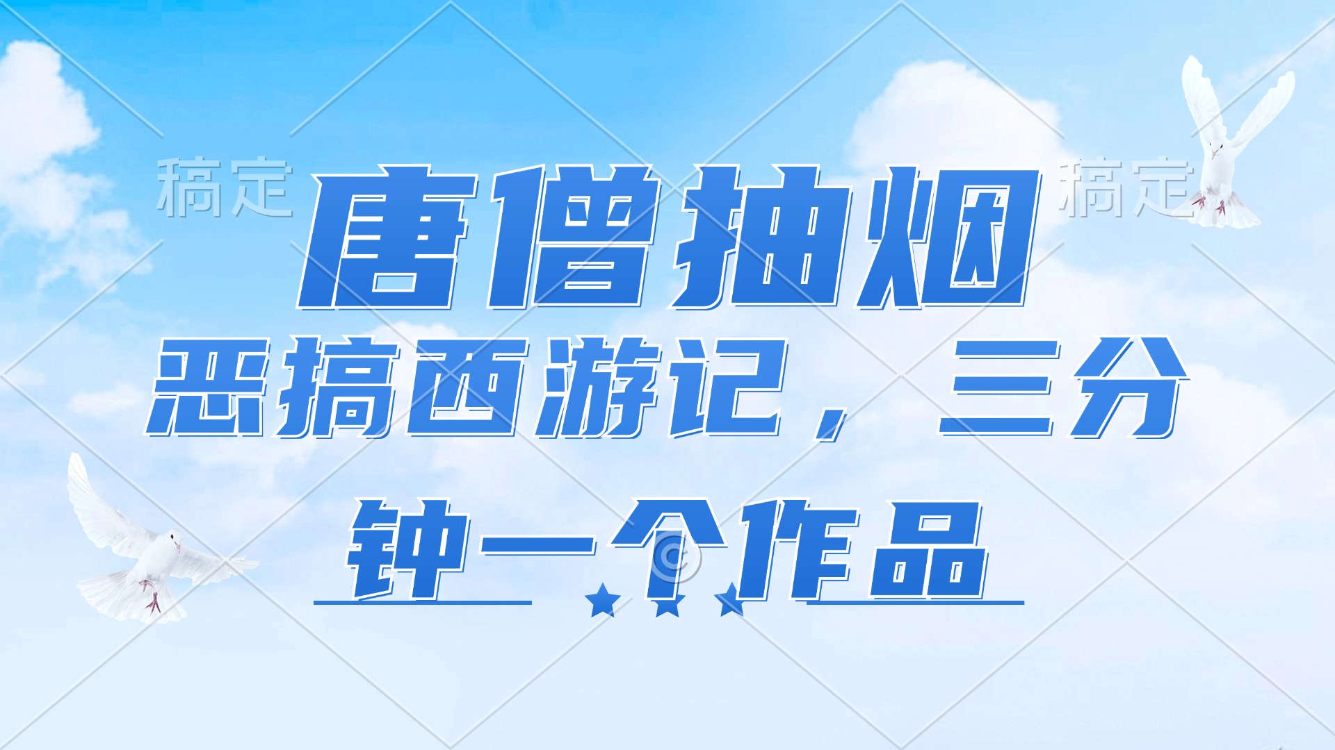 （11912期）唐僧抽烟，恶搞西游记，各平台风口赛道，三分钟一条作品，日入1000+-搞砸网络——教你躺赚