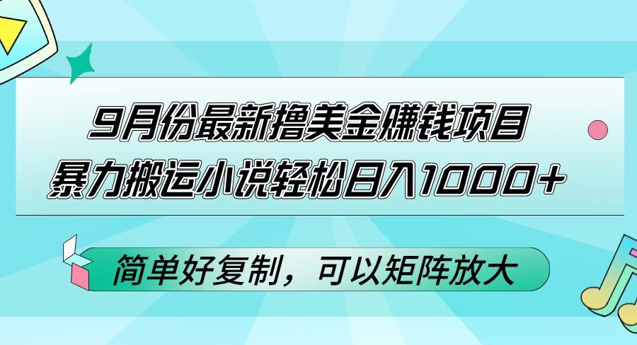 （12487期）9月份最新撸美金赚钱项目，暴力搬运小说轻松日入1000+，简单好复制可以…-搞砸网络——教你躺赚