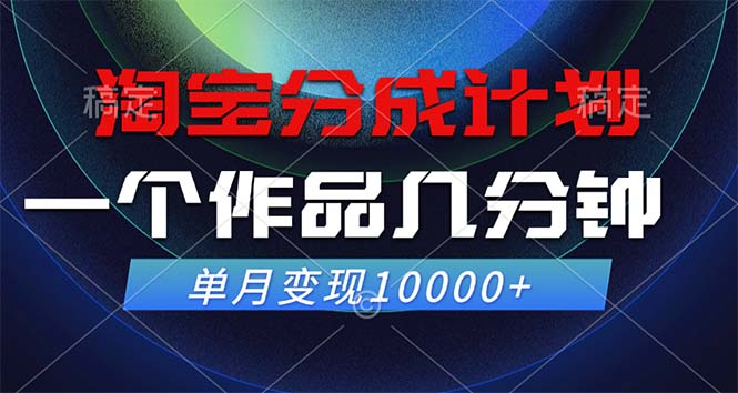 （12523期）淘宝分成计划，一个作品几分钟， 单月变现10000+-搞砸网络——教你躺赚