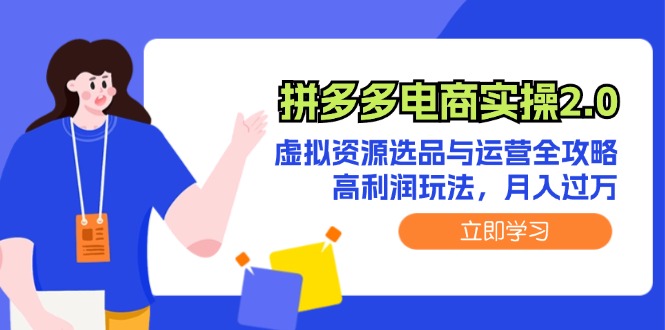 （12360期）拼多多电商实操2.0：虚拟资源选品与运营全攻略，高利润玩法，月入过万-搞砸网络——教你躺赚