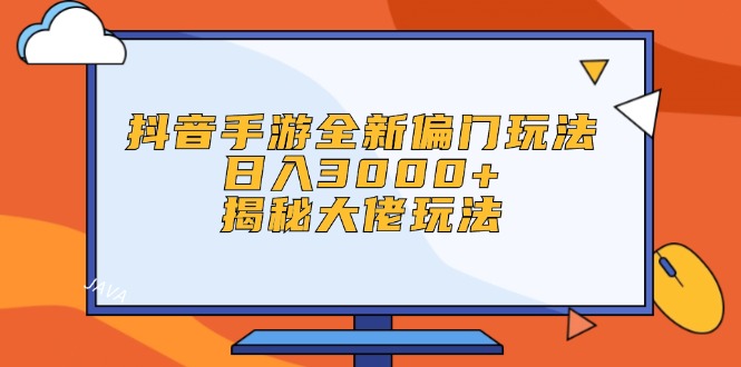 （12350期）抖音手游全新偏门玩法，日入3000+，揭秘大佬玩法-搞砸网络——教你躺赚