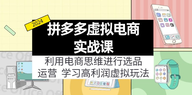 （11920期）拼多多虚拟电商实战课：利用电商思维进行选品+运营，学习高利润虚拟玩法-搞砸网络——教你躺赚