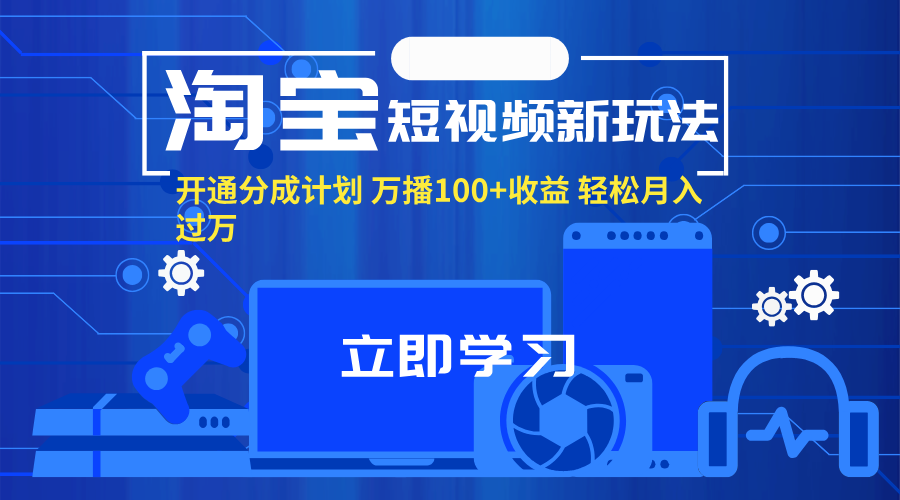 （11948期）淘宝短视频新玩法，开通分成计划，万播100+收益，轻松月入过万。-创新社-资源网-最新项目分享网站-搞砸网络——教你躺赚