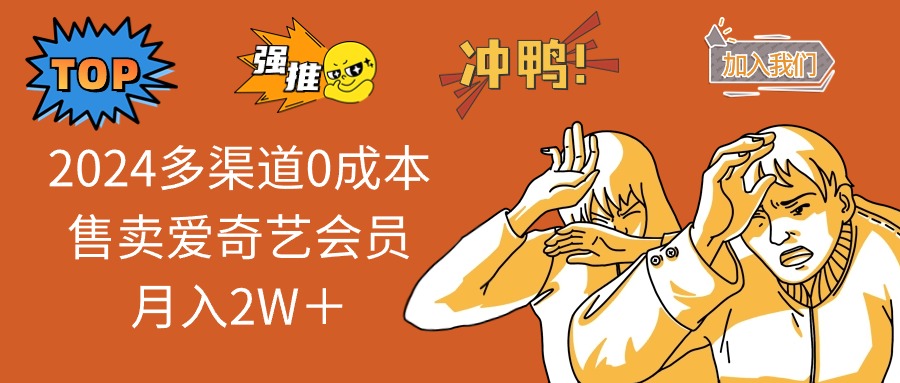 （12317期）2024多渠道0成本售卖爱奇艺会员月入2W＋-搞砸网络——教你躺赚