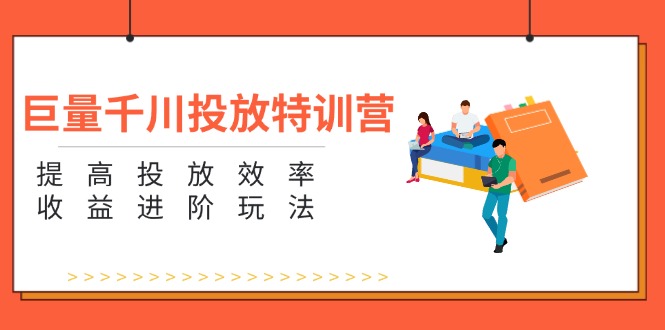 （11790期）巨量千川投放特训营：提高投放效率和收益进阶玩法（5节）-搞砸网络——教你躺赚