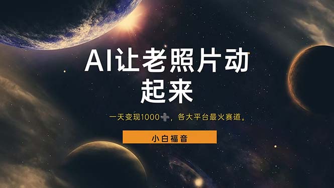 （11926期）让老照片动起来，一天变现1000+，各平台最火赛道，看完就会-搞砸网络——教你躺赚