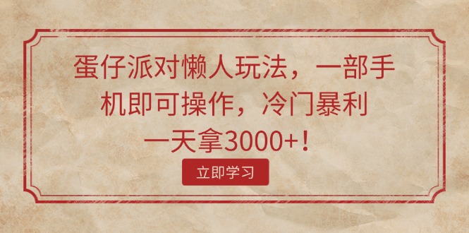 （11867期）蛋仔派对懒人玩法，一部手机即可操作，冷门暴利，一天拿3000+！-搞砸网络——教你躺赚