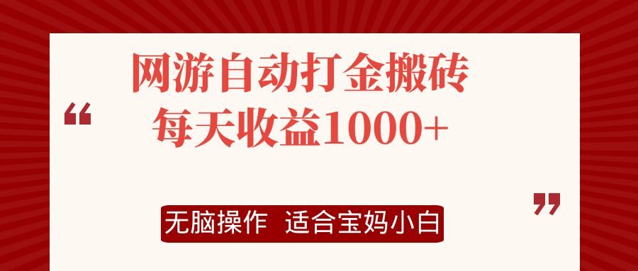 （12082期）网游自动打金搬砖项目，每天收益1000+，无脑操作-搞砸网络——教你躺赚