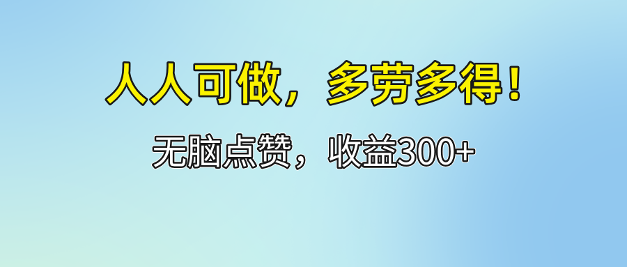 （12126期）人人可做！轻松点赞，收益300+，多劳多得！-搞砸网络——教你躺赚