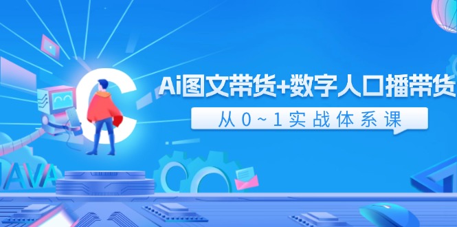 （11935期）Ai 图文带货+数字人口播带货，从0~1实战体系课（43节）-搞砸网络——教你躺赚