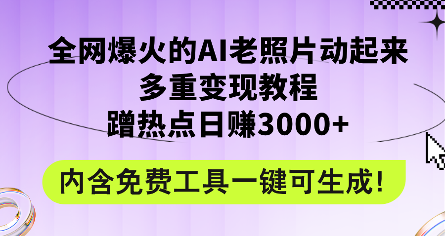 （12160期）全网爆火的AI老照片动起来多重变现教程，蹭热点日赚3000+，内含免费工具-创新社-资源网-最新项目分享网站-搞砸网络——教你躺赚