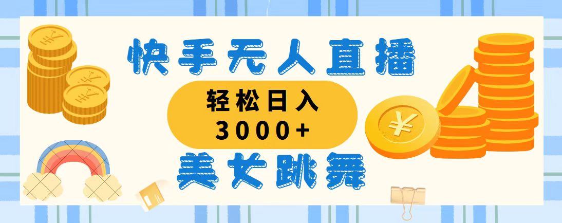 （11952期）快手无人直播美女跳舞，轻松日入3000+，蓝海赛道，上手简单，搭建完成…-搞砸网络——教你躺赚
