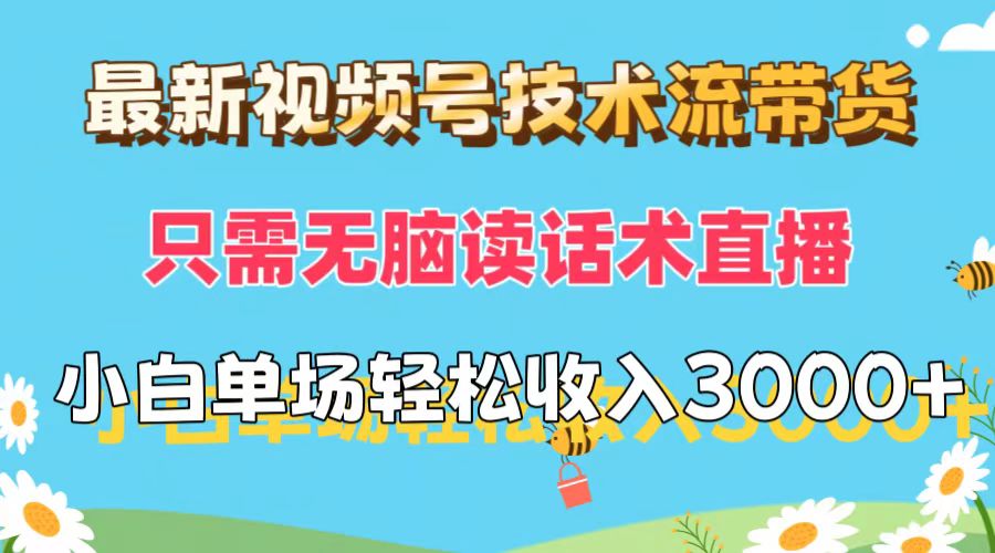 （12318期）最新视频号技术流带货，只需无脑读话术直播，小白单场直播纯收益也能轻…-搞砸网络——教你躺赚