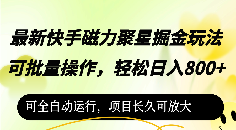 （12468期）最新快手磁力聚星掘金玩法，可批量操作，轻松日入800+，-搞砸网络——教你躺赚