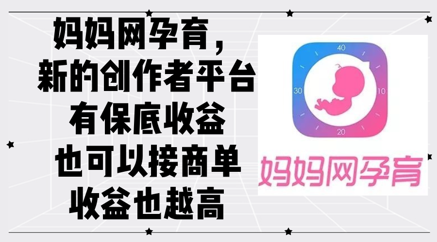 （12550期）妈妈网孕育，新的创作者平台，有保底收益也可以接商单收益也越高-搞砸网络——教你躺赚