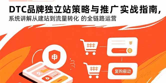 （15818期）DTC品牌独立站策略与推广实战指南，系统讲解从建站到流量转化的全链路运营-搞砸网络-www.gaoza.cn