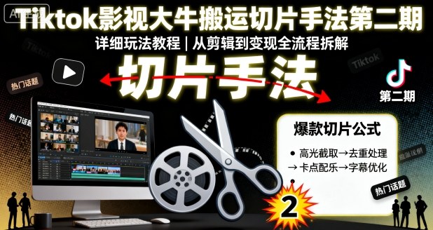 Tiktok影视大牛搬运切片手法第二期，详细玩法教程-搞砸网络-www.gaoza.cn