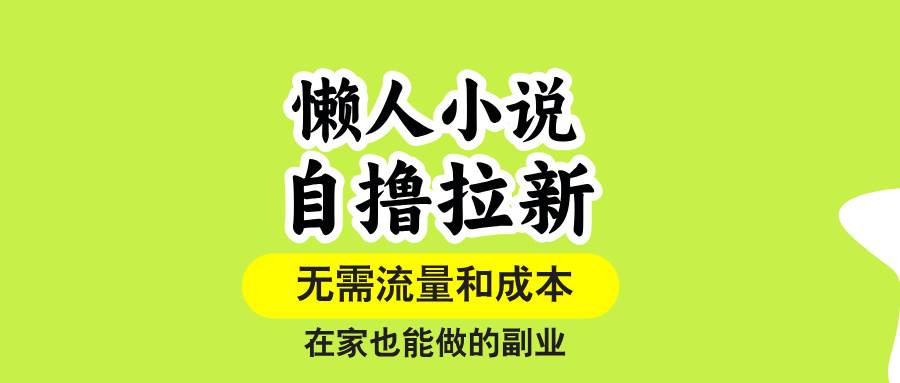 （15757期）懒人小说自撸拉新，无需流量，一个账号一条作品就可以打爆收益，在家也…-搞砸网络-www.gaoza.cn