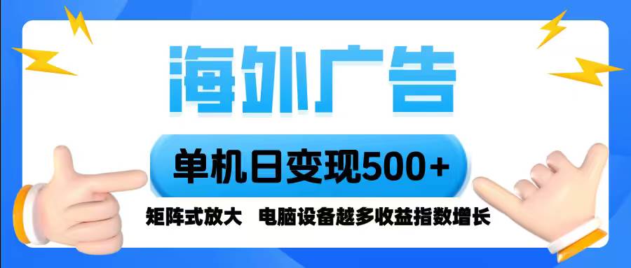 (16068期)海外广告 单机单日变现500+ 脚本全自动操作,设备越多,收益翻倍,小白…-搞砸网络-www.gaoza.cn