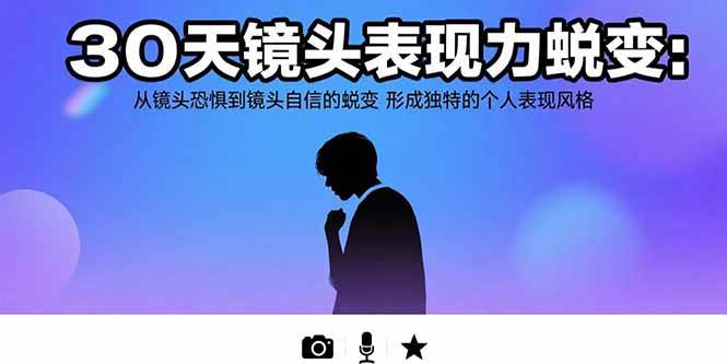 （15522期）30天镜头表现力蜕变：从镜头恐惧到镜头自信的蜕变 形成独特的个人表现风格-搞砸网络-www.gaoza.cn
