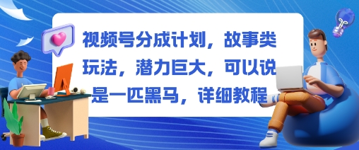 视频号分成计划，故事类玩法，潜力巨大，可以说是一匹黑马，详细教程-搞砸网络-www.gaoza.cn