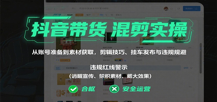 抖音带货混剪实操：从账号准备到素材获取，剪辑技巧、挂车发布与违规规避-搞砸网络-www.gaoza.cn