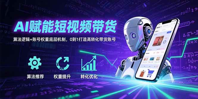 （15563期）AI赋能短视频带货：算法逻辑+账号权重底层机制，0到1打造高转化带货账号-搞砸网络-www.gaoza.cn