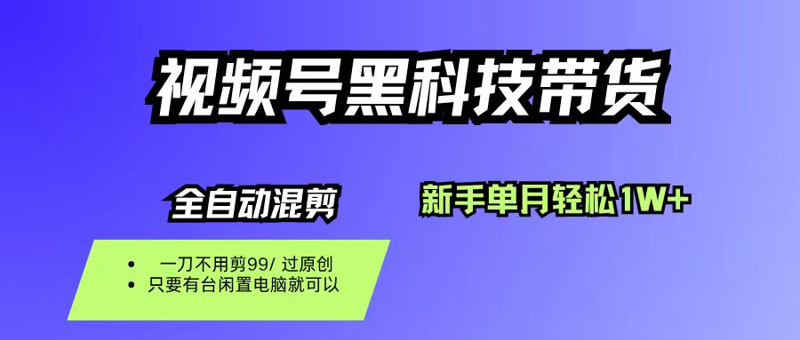 （16321期）视频号黑科技短视频带货，新手也能单月到手1W+，一刀不用剪，零投资-搞砸网络-www.gaoza.cn