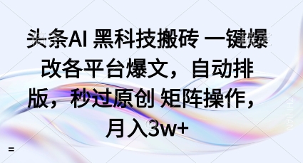 头条AI黑科技搬砖项目一键爆改各平台爆文，自动排版，秒过原创矩阵操作，月入3w+【揭秘】-搞砸网络-www.gaoza.cn